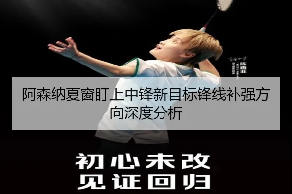 阿森纳夏窗盯上中锋新目标锋线补强方向深度分析